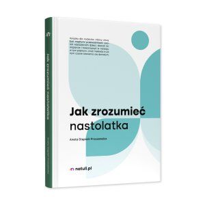 Jak zrozumieć nastolatka - Aneta Stępień-Proszewska, Wyd. Natuli 